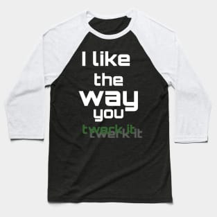 i like the way you twerk it Baseball T-Shirt